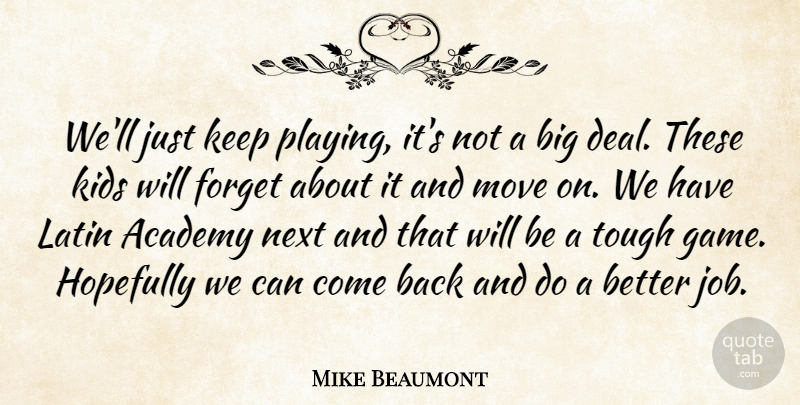Mike Beaumont Quote About Academy, Forget, Hopefully, Kids, Latin: Well Just Keep Playing Its...