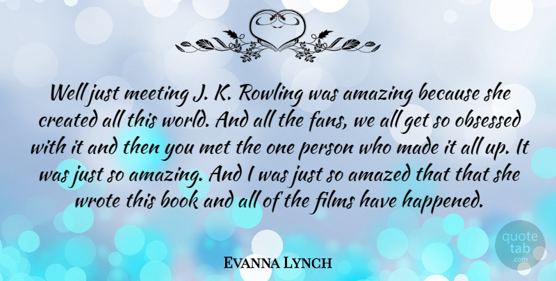 Evanna Lynch Quote About Amazed, Amazing, Created, Films, Met: Well Just Meeting J K...