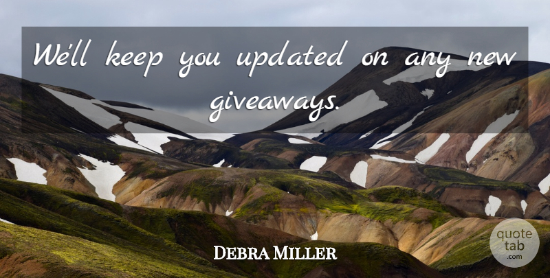 Debra Miller Quote About Updated: Well Keep You Updated On...