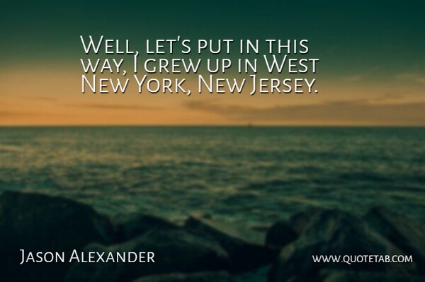 Jason Alexander Quote About New York, Way, West: Well Lets Put In This...