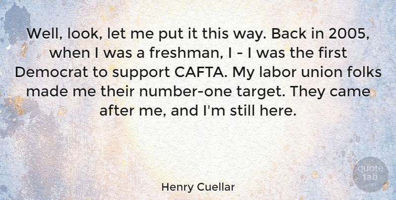 Henry Cuellar Quote About Came, Democrat, Folks, Union: Well Look Let Me Put...