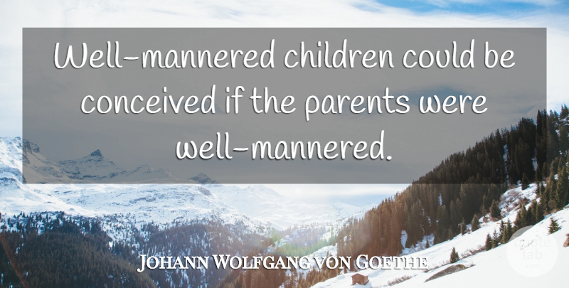 Johann Wolfgang von Goethe Quote About Children, Parent, Well Mannered: Well Mannered Children Could Be...