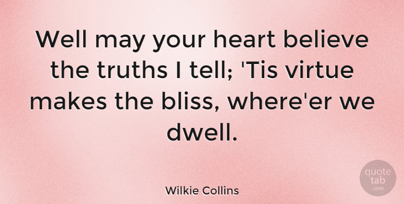 Wilkie Collins Quote About Believe, English Novelist, Heart, Truths, Virtue: Well May Your Heart Believe...