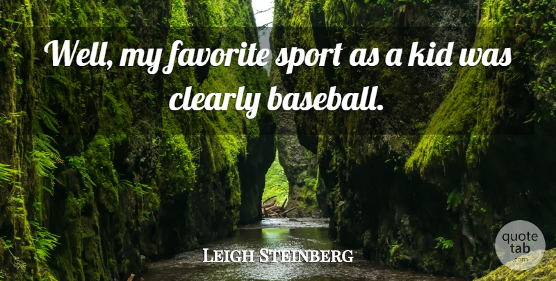 Leigh Steinberg Quote About Sports, Baseball, Kids: Well My Favorite Sport As...