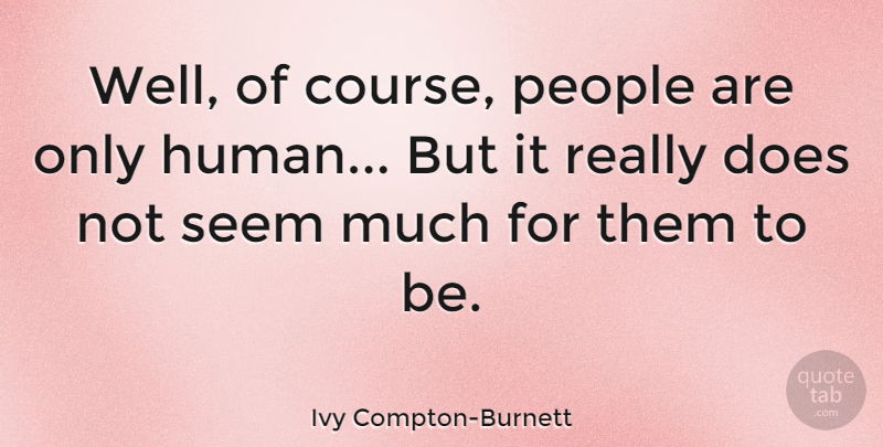 Ivy Compton-Burnett Quote About People, Doe, Wells: Well Of Course People Are...