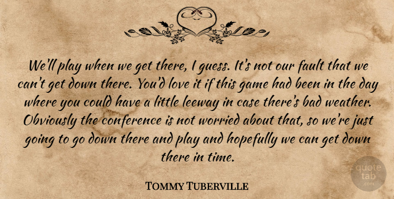 Tommy Tuberville Quote About Bad, Case, Conference, Fault, Game: Well Play When We Get...