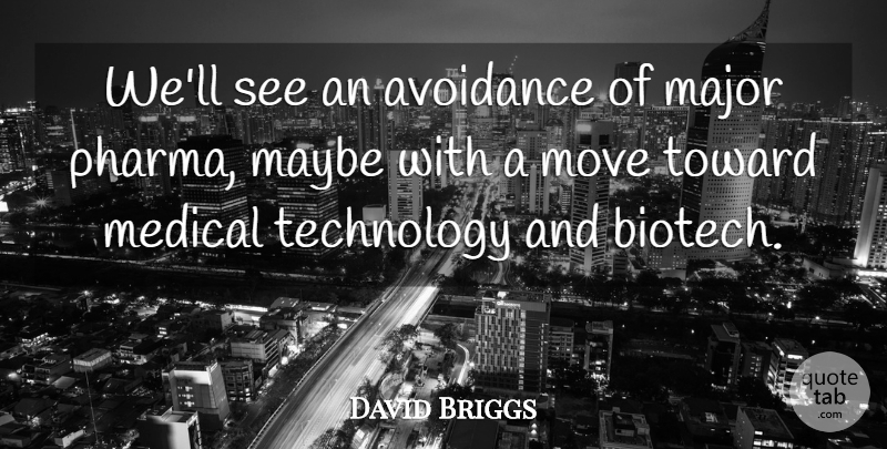 David Briggs Quote About Avoidance, Major, Maybe, Medical, Move: Well See An Avoidance Of...