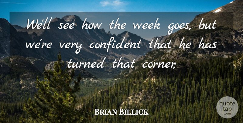 Brian Billick Quote About Confident, Turned, Week: Well See How The Week...