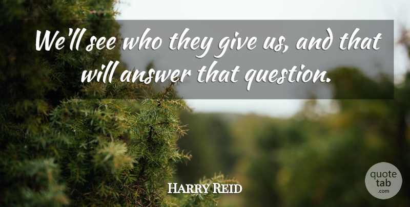Harry Reid Quote About Answer: Well See Who They Give...