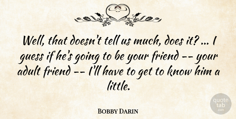 Bobby Darin Quote About Adult, Friend, Guess: Well That Doesnt Tell Us...