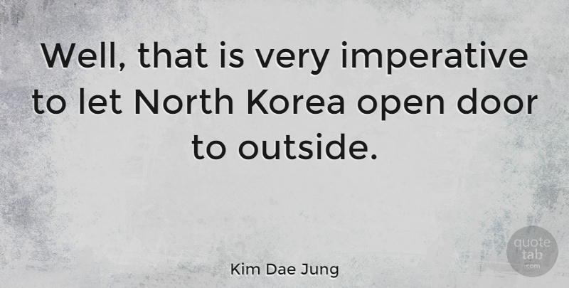 Kim Dae Jung Quote About Doors, Korea, Wells: Well That Is Very Imperative...