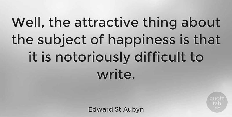 Edward St Aubyn Quote About Writing, Attractive Things, Difficult: Well The Attractive Thing About...