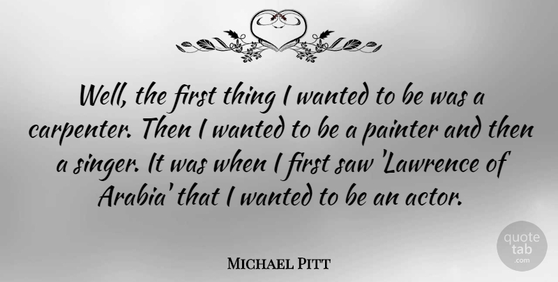 Michael Pitt Quote About Actors, Singers, Saws: Well The First Thing I...
