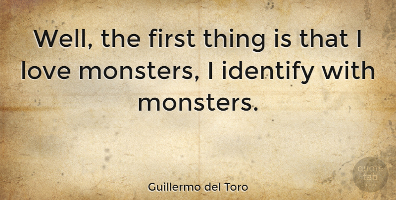 Guillermo del Toro Quote About Firsts, Monsters, Wells: Well The First Thing Is...