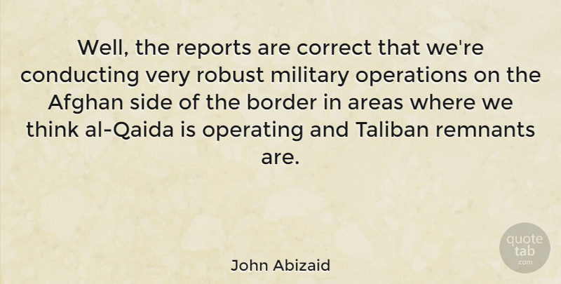 John Abizaid Quote About Afghan, American Soldier, Areas, Conducting, Correct: Well The Reports Are Correct...