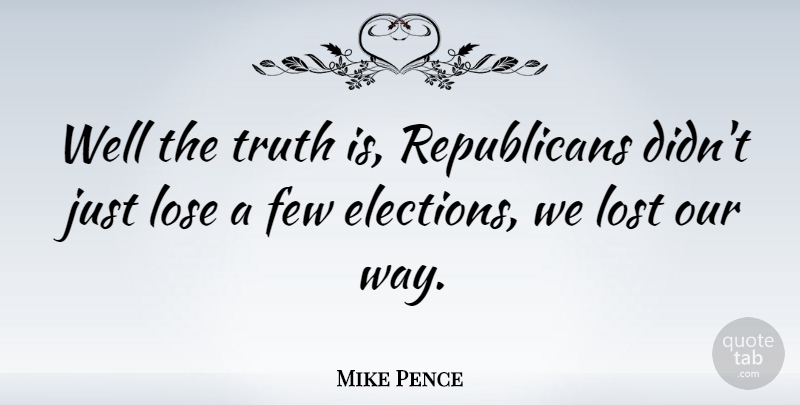 Mike Pence Quote About Way, Election, Republican: Well The Truth Is Republicans...