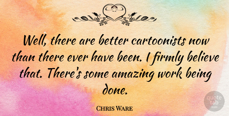 Chris Ware Quote About Believe, Done, Wells: Well There Are Better Cartoonists...