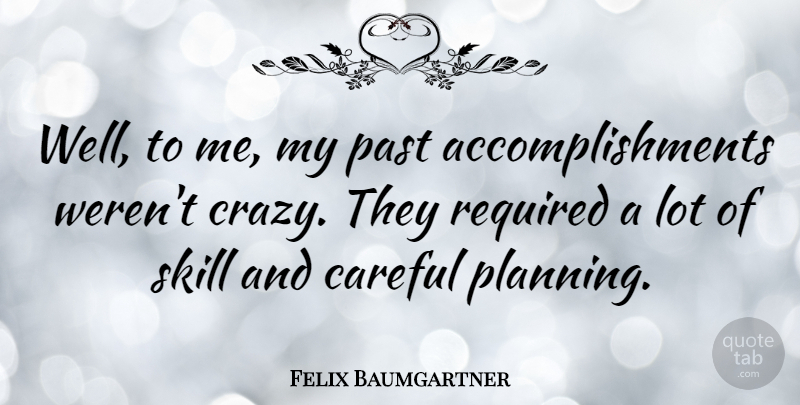 Felix Baumgartner Quote About Crazy, Past, Skills: Well To Me My Past...