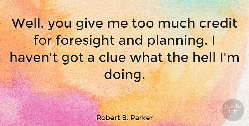 Robert B. Parker Quote About Giving, Credit, Too Much: Well You Give Me Too...