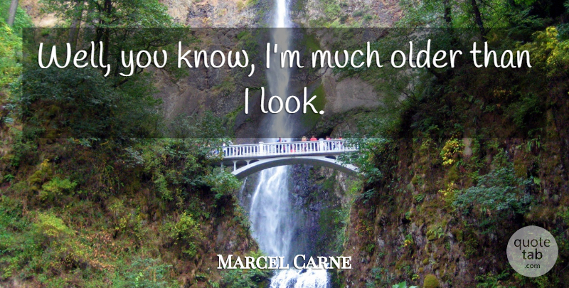 Marcel Carne Quote About Looks, Wells, Knows: Well You Know Im Much...