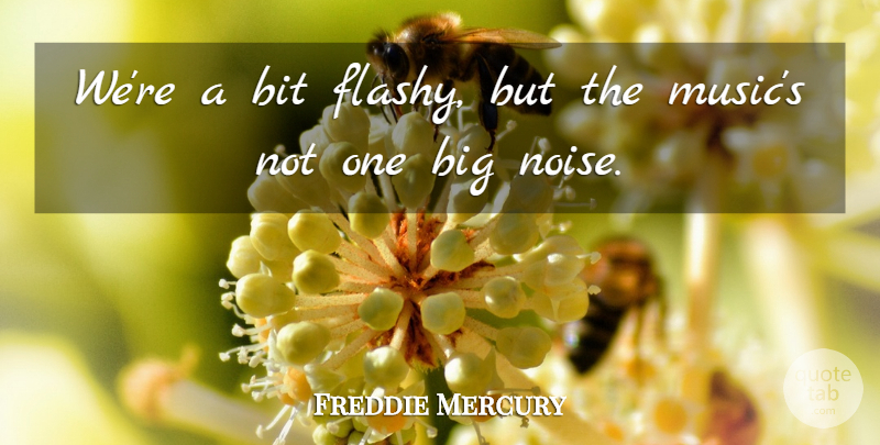 Freddie Mercury Quote About Noise, Bigs, Flashy: Were A Bit Flashy But...