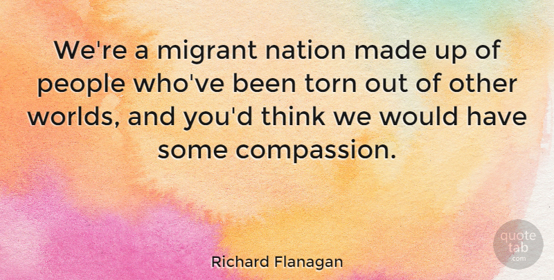 Richard Flanagan Quote About People, Torn: Were A Migrant Nation Made...