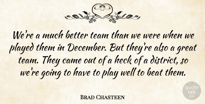Brad Chasteen Quote About Beat, Came, Great, Heck, Played: Were A Much Better Team...