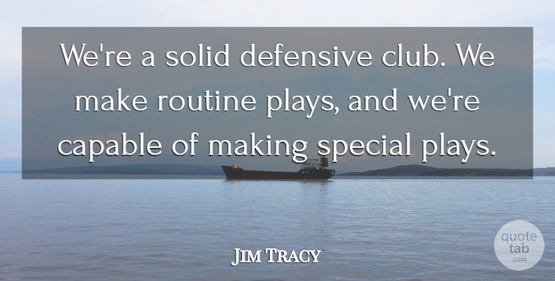Jim Tracy Quote About Capable, Defensive, Routine, Solid, Special: Were A Solid Defensive Club...