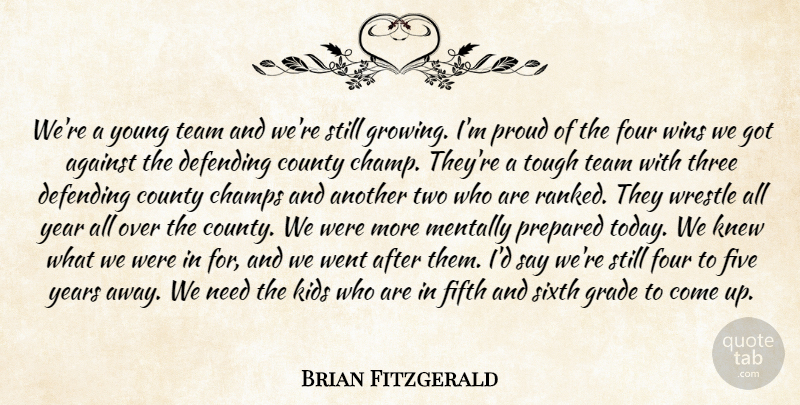 Brian Fitzgerald Quote About Against, County, Defending, Fifth, Five: Were A Young Team And...