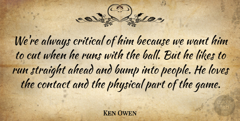 Ken Owen Quote About Ahead, Bump, Contact, Critical, Cut: Were Always Critical Of Him...