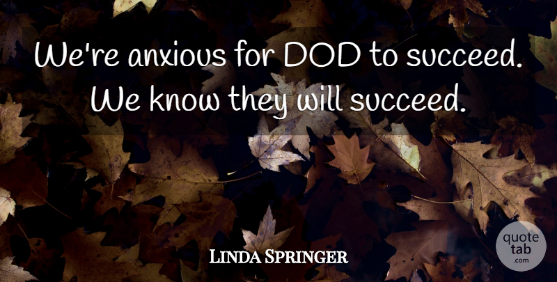 Linda Springer Quote About Anxious: Were Anxious For Dod To...