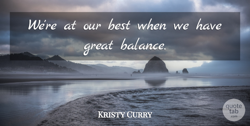 Kristy Curry Quote About Best, Great: Were At Our Best When...