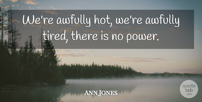 Ann Jones Quote About undefined: Were Awfully Hot Were Awfully...