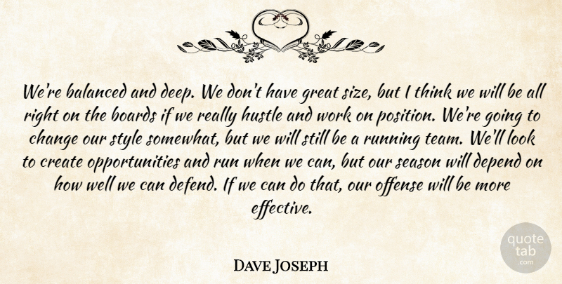 Dave Joseph Quote About Balanced, Boards, Change, Create, Depend: Were Balanced And Deep We...