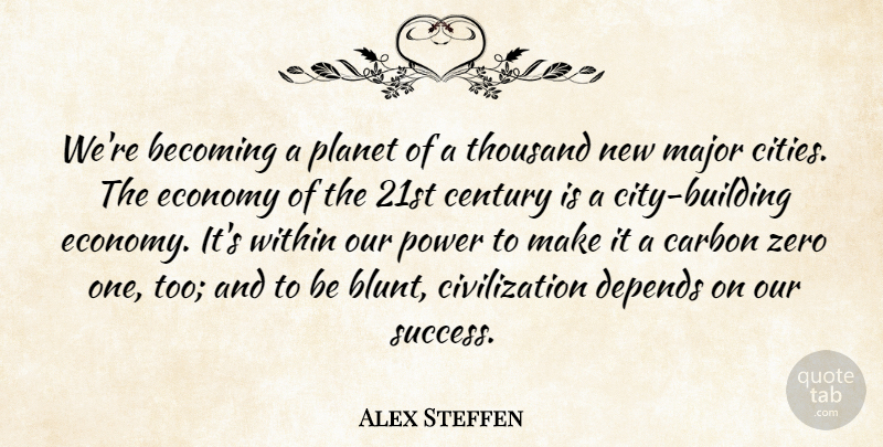 Alex Steffen Quote About Becoming, Carbon, Century, Civilization, Depends: Were Becoming A Planet Of...