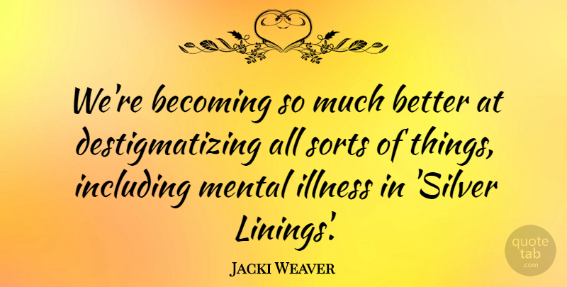 Jacki Weaver Quote About Becoming, Mental Illness, Silver: Were Becoming So Much Better...