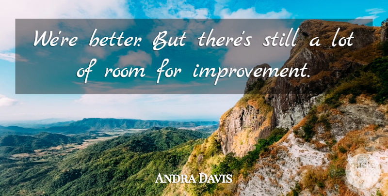 Andra Davis Quote About Improvement, Room: Were Better But Theres Still...