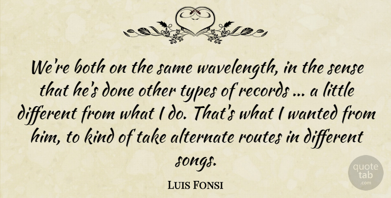 Luis Fonsi Quote About Alternate, Both, Records, Routes, Types: Were Both On The Same...