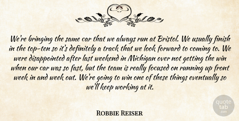 Robbie Reiser Quote About Bringing, Car, Coming, Definitely, Eventually: Were Bringing The Same Car...