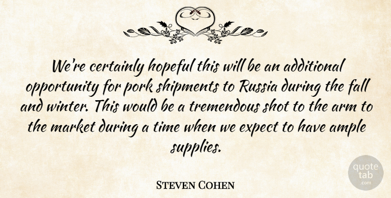 Steven Cohen Quote About Additional, Arm, Certainly, Expect, Fall: Were Certainly Hopeful This Will...