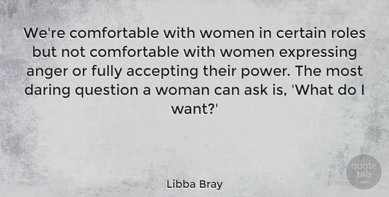Libba Bray Quote About Want, Roles, Accepting: Were Comfortable With Women In...