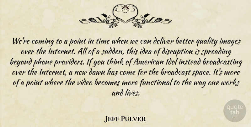 Jeff Pulver Quote About Becomes, Beyond, Broadcast, Coming, Dawn: Were Coming To A Point...