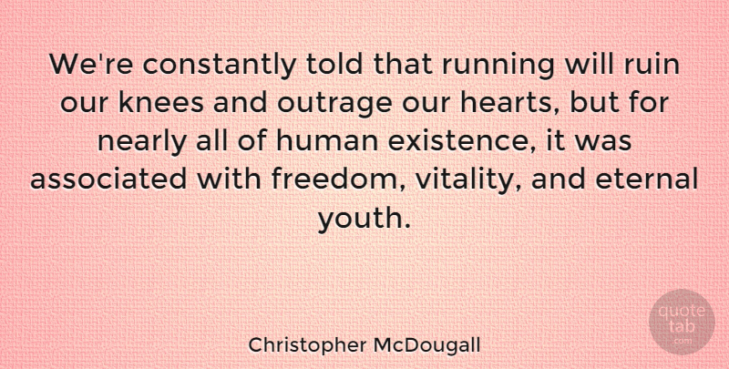 Christopher McDougall Quote About Running, Heart, Knees: Were Constantly Told That Running...