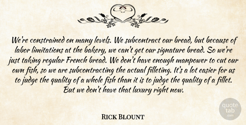 Rick Blount Quote About Actual, Cut, Easier, Fish, French: Were Constrained On Many Levels...