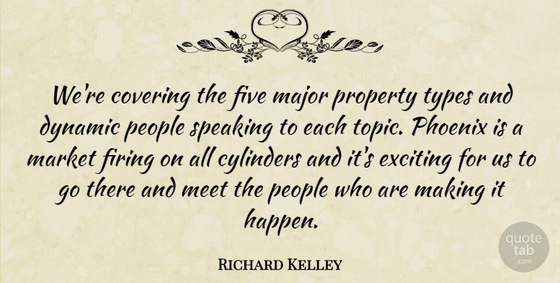 Richard Kelley Quote About Covering, Cylinders, Dynamic, Exciting, Firing: Were Covering The Five Major...