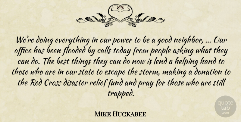 Mike Huckabee Quote About Asking, Best, Calls, Cross, Disaster: Were Doing Everything In Our...