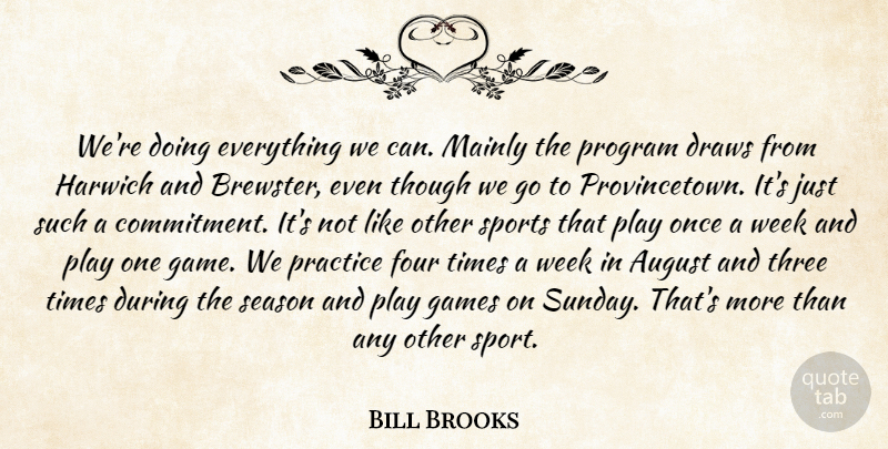 Bill Brooks Quote About August, Draws, Four, Games, Mainly: Were Doing Everything We Can...