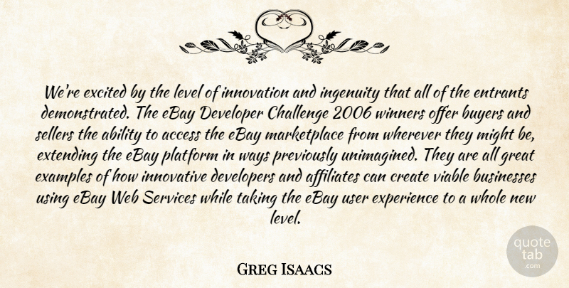 Greg Isaacs Quote About Ability, Access, Affiliates, Businesses, Buyers: Were Excited By The Level...