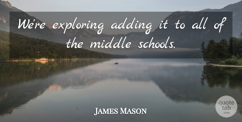 James Mason Quote About Adding, Exploring, Middle: Were Exploring Adding It To...