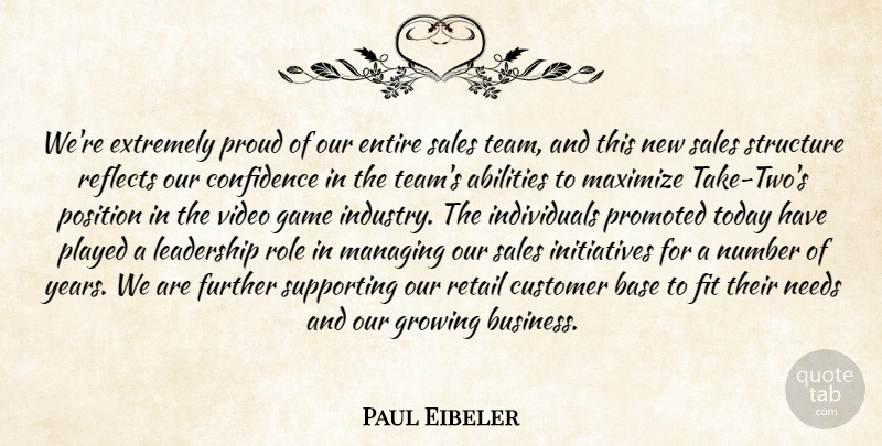 Paul Eibeler Quote About Base, Confidence, Customer, Entire, Extremely: Were Extremely Proud Of Our...